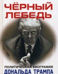 Бенедиктов Кирилл.Чёрный лебедь. Политическая биография Дональда Трампа.